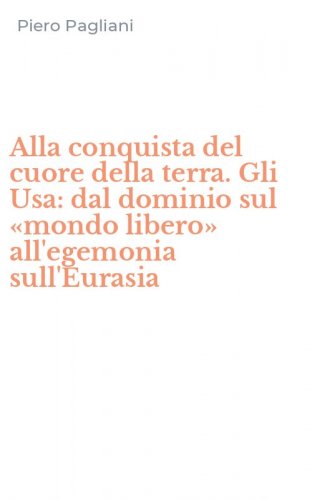 Alla conquista del cuore della terra. Gli Usa: dal dominio sul &laquo;mondo libero&raquo; all'egemonia sull'Eurasia