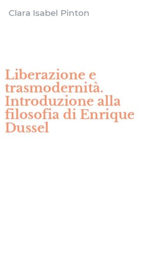 Liberazione e trasmodernit&agrave;. Introduzione alla filosofia di Enrique Dussel