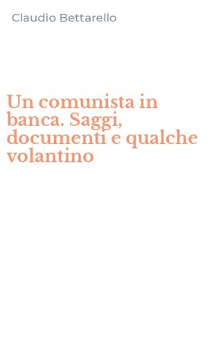 Un comunista in banca. Saggi, documenti e qualche volantino