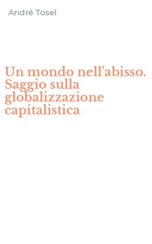 Un mondo nell'abisso. Saggio sulla globalizzazione capitalistica