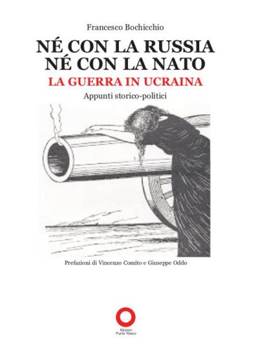 N&eacute; con la Russia n&eacute; con la Nato. La guerra in Ucraina. Appunti storico-politici