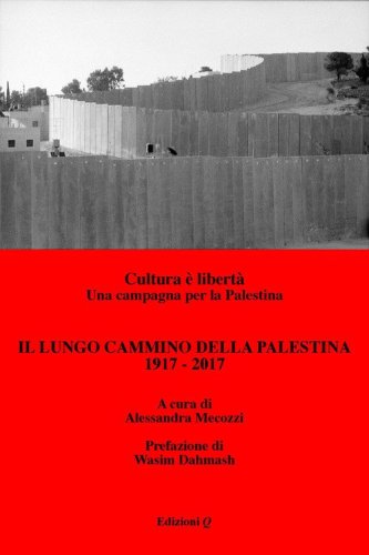 Il lungo cammino della Palestina: 1917-2017. Cultura &egrave; libert&agrave;. Una campagna per la Palestina