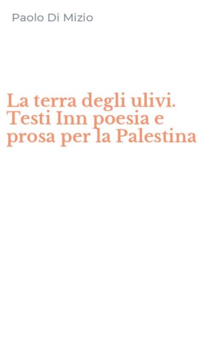 La terra degli ulivi. Testi Inn poesia e prosa per la Palestina