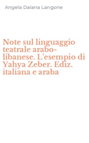 Note sul linguaggio teatrale arabo-libanese. L'esempio di Yahya Zeber. Ediz. italiana e araba