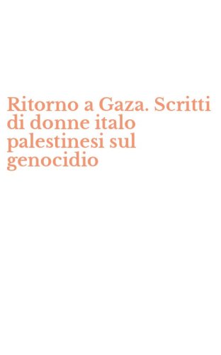 Ritorno a Gaza. Scritti di donne italo palestinesi sul genocidio
