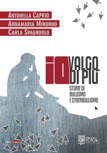 Io valgo di pi&ugrave;. Storie di bullismo e cyberbullismo