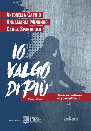 Io valgo di pi&ugrave;. Storie di bullismo e cyberbullismo