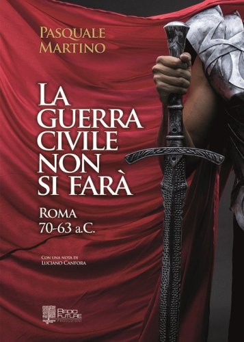 La guerra civile non si far&agrave;. Roma 70-63 a.C.