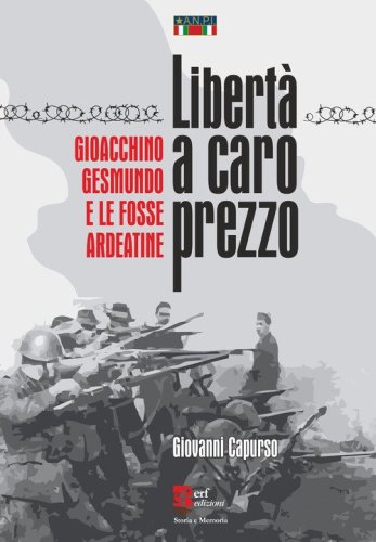 Libert&agrave; a caro prezzo. Gioacchino Gesmundo e le Fosse Ardeatine