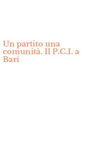Un partito una comunit&agrave;. Il P.C.I. a Bari