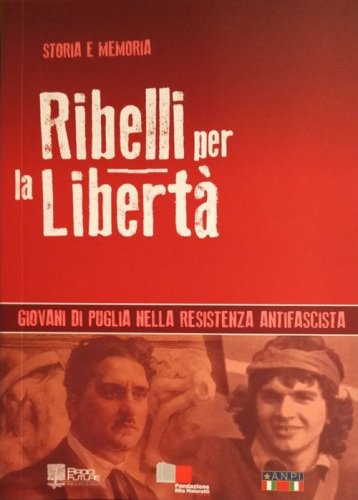 Ribelli per la libert&agrave;. Giovani di Puglia nella resistenza antifascista