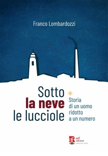 Sotto la neve le lucciole. Diario di un uomo ridotto a numero