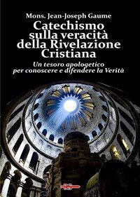 Catechismo sulla veracit&agrave; della Rivelazione Cristiana. Un tesoro apologetico per conoscere e difendere la verit&agrave;