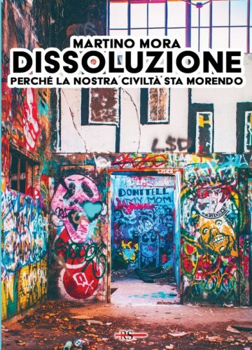 Dissoluzione. Perch&eacute; la nostra civilt&agrave; sta morendo