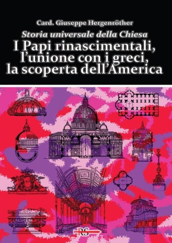 I Papi rinascimentali, l'unione con i greci, la scoperta dell'America. Storia universale della Chiesa