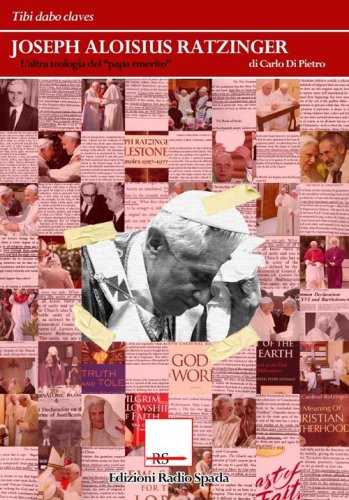Joseph Aloisius Ratzinger. L'altra teologia del &laquo;papa emerito&raquo;
