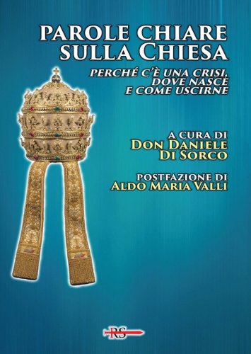Parole chiare sulla Chiesa. Perch&eacute; c'&egrave; una crisi, dove nasce e come uscirne