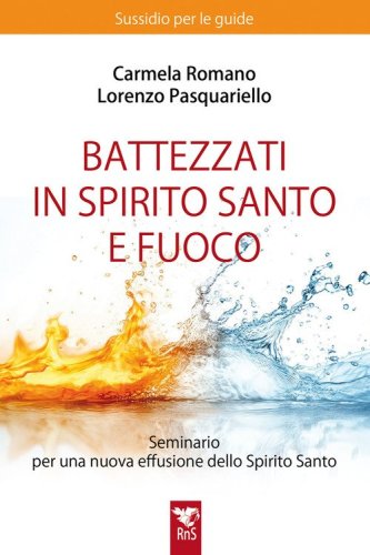 Battezzati in Spirito Santo e fuoco. Seminario per una nuova effusione dello Spirito Santo. Sussidio per le guide