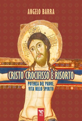 Cristo crocifisso &egrave; risorto. Potenza del Padre, vita nello Spirito