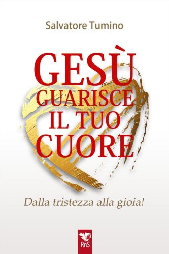 Ges&ugrave; guarisce il tuo cuore. Dalla tristezza alla gioia