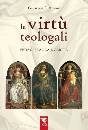 Le virt&ugrave; teologali. Fede, speranza e carit&agrave;
