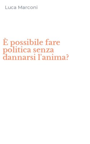 &Egrave; possibile fare politica senza dannarsi l'anima?