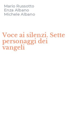 Voce ai silenzi. Sette personaggi dei vangeli
