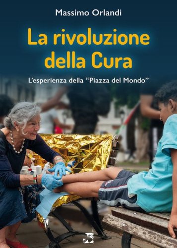 La rivoluzione della cura. L'esperienza della &laquo;Piazza del Mondo&raquo;