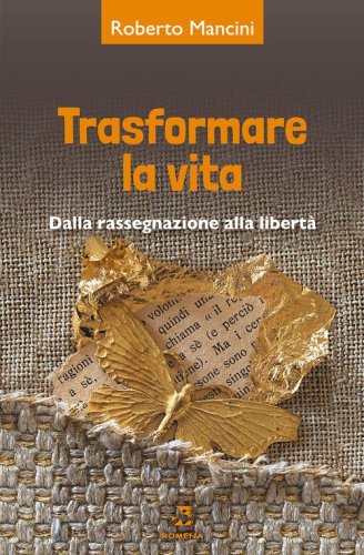 Trasformare la vita. Dalla rassegnazione alla libert&agrave;