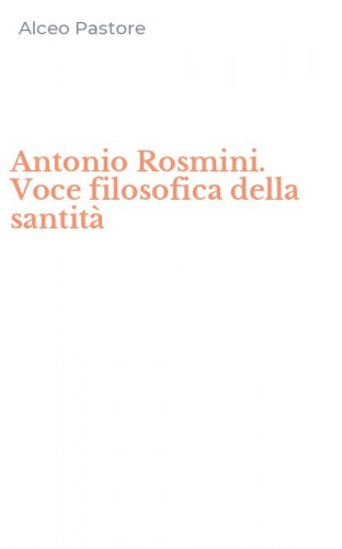Antonio Rosmini. Voce filosofica della santit&agrave;