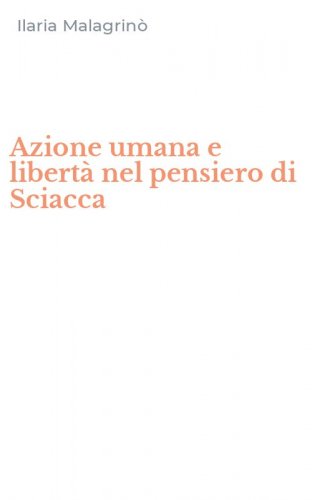 Azione umana e libert&agrave; nel pensiero di Sciacca