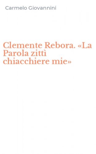Clemente Rebora. &laquo;La Parola zitt&igrave; chiacchiere mie&raquo;