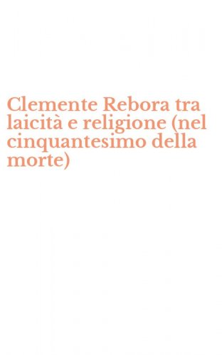 Clemente Rebora tra laicit&agrave; e religione (nel cinquantesimo della morte)
