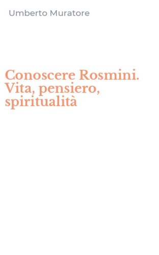 Conoscere Rosmini. Vita, pensiero, spiritualit&agrave;
