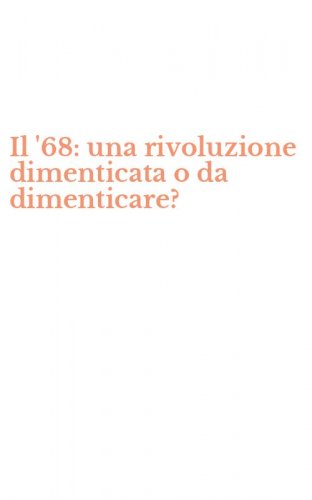 Il '68: una rivoluzione dimenticata o da dimenticare?