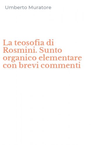 La teosofia di Rosmini. Sunto organico elementare con brevi commenti