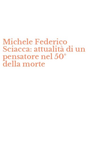 Michele Federico Sciacca: attualit&agrave; di un pensatore nel 50&deg; della morte