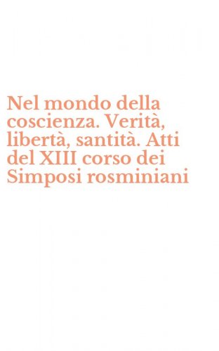 Nel mondo della coscienza. Verit&agrave;, libert&agrave;, santit&agrave;. Atti del XIII corso dei Simposi rosminiani