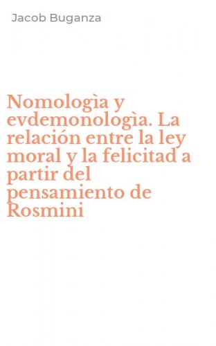 Nomolog&igrave;a y evdemonolog&igrave;a. La relaci&oacute;n entre la ley moral y la felicitad a partir del pensamiento de Rosmini