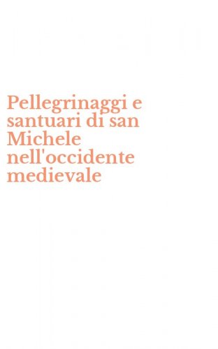 Pellegrinaggi e santuari di san Michele nell'occidente medievale