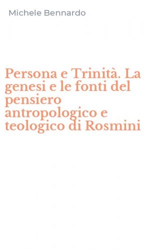 Persona e Trinit&agrave;. La genesi e le fonti del pensiero antropologico e teologico di Rosmini