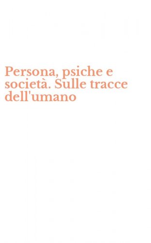 Persona, psiche e societ&agrave;. Sulle tracce dell'umano