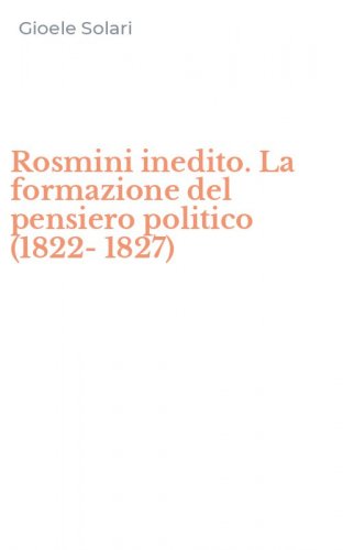 Rosmini inedito. La formazione del pensiero politico (1822-1827)