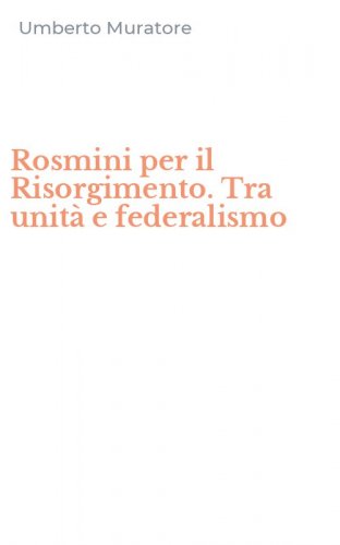 Rosmini per il Risorgimento. Tra unit&agrave; e federalismo