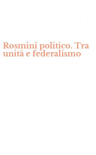 Rosmini politico. Tra unit&agrave; e federalismo