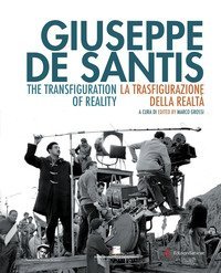 Giuseppe De Santis. La trasfigurazione della realt&agrave;-The Transfiguration of reality