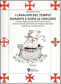 I Cavalieri del Tempio durante e dopo le crociate. Lontane origini, nascita, morte, resurrezione, misteri e simboli dell'Ordine del Tempio di Salomone...
