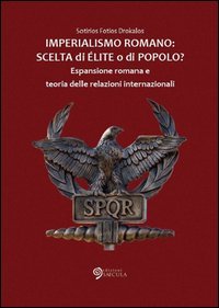Imperialismo romano. Scelta di &eacute;lite o di popolo? Espansione romana e teoria delle relazioni internazionali