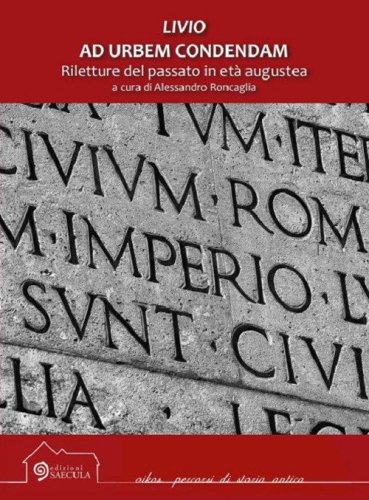 Livio. Ad urbem condendam. Riletture del passato in et&agrave; augustea