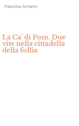 La Ca' di Pom. Due vite nella cittadella della follia